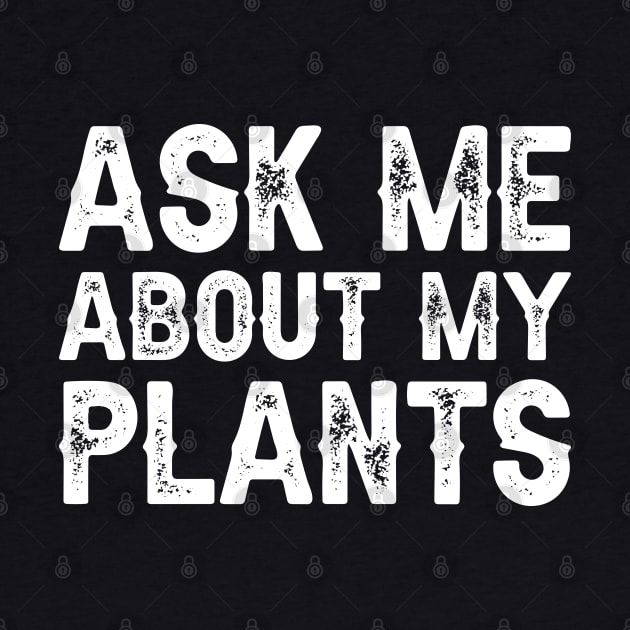 Ask Me About My Plants by DragonTees